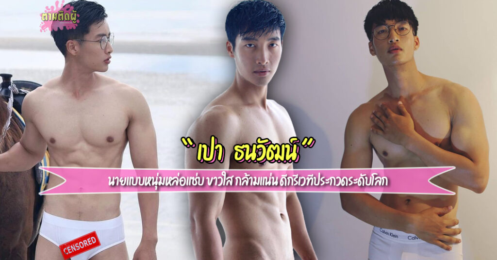 เปา ธนวัฒน์ นายแบบหนุ่มหล่อแซ่บ ขาวใส กล้ามแน่น ดีกรีเวทีประกวดระดับโลก